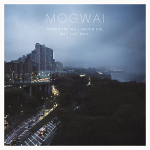 "Hardcore Will Never Die, But You Will" - 'Mogwai'